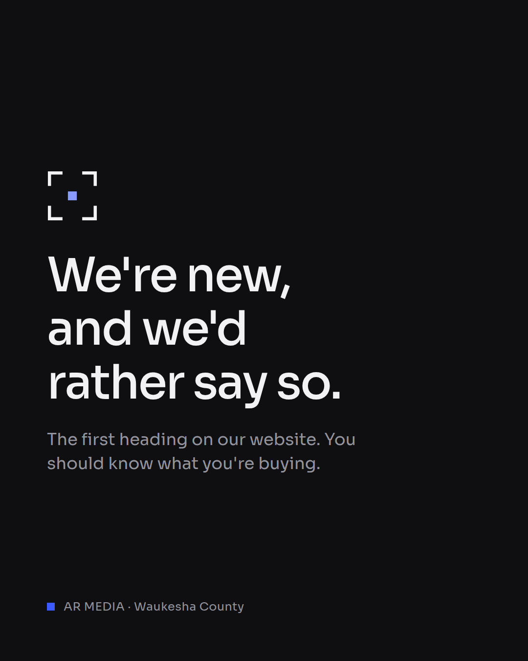 Post: We're new, and we'd rather say so.